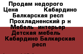 Продам недорого . › Цена ­ 30 000 - Кабардино-Балкарская респ., Прохладненский р-н Мебель, интерьер » Детская мебель   . Кабардино-Балкарская респ.